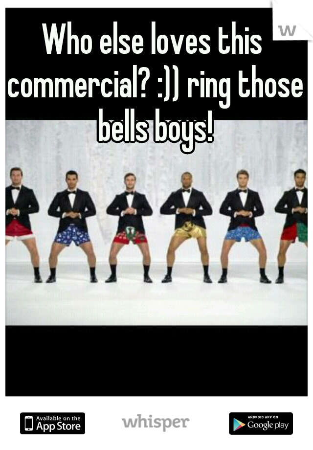 Who else loves this commercial? :)) ring those bells boys!