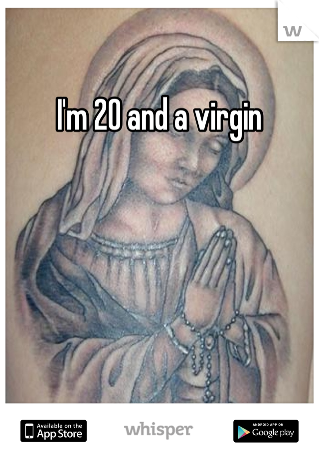 I'm 20 and a virgin