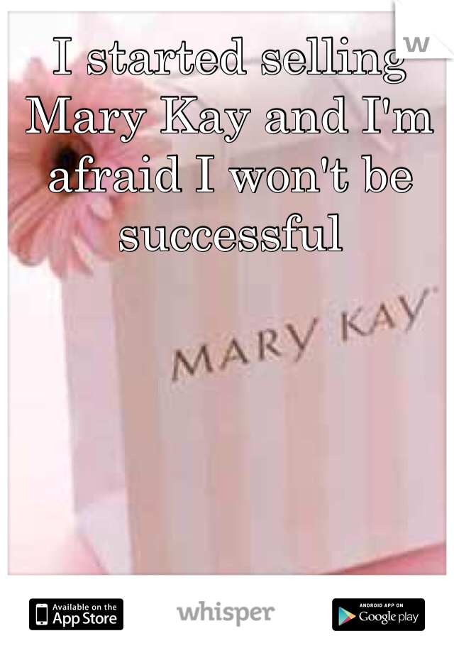 I started selling Mary Kay and I'm afraid I won't be successful 