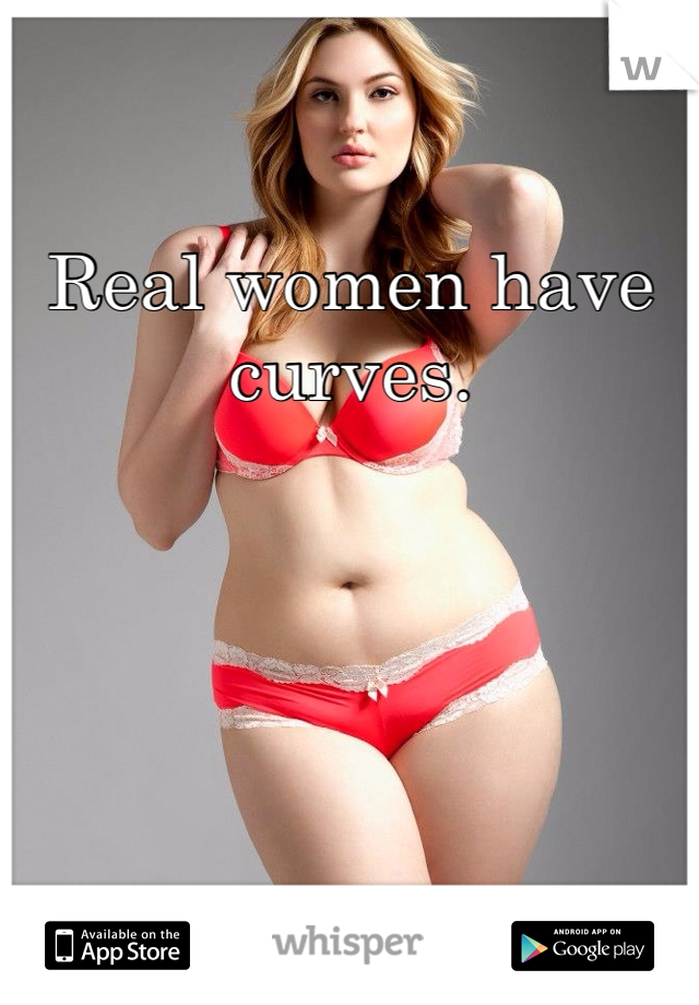 Real women have curves.