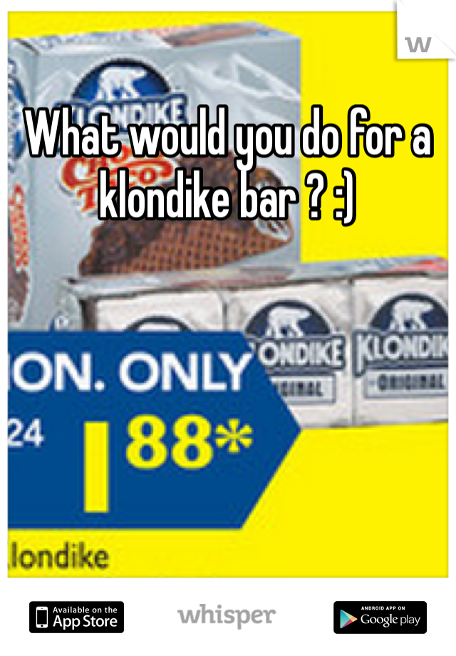 What would you do for a klondike bar ? :)  