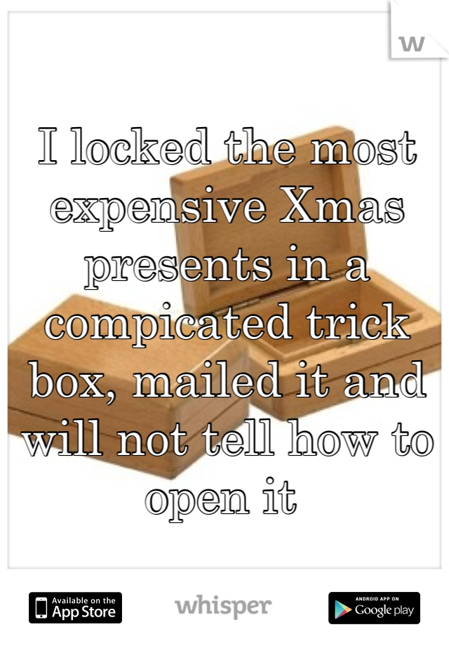 I locked the most expensive Xmas presents in a compicated trick box, mailed it and will not tell how to open it 