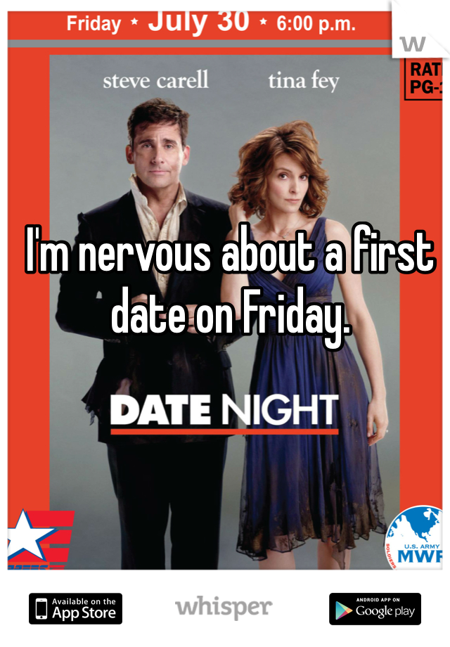 I'm nervous about a first date on Friday.