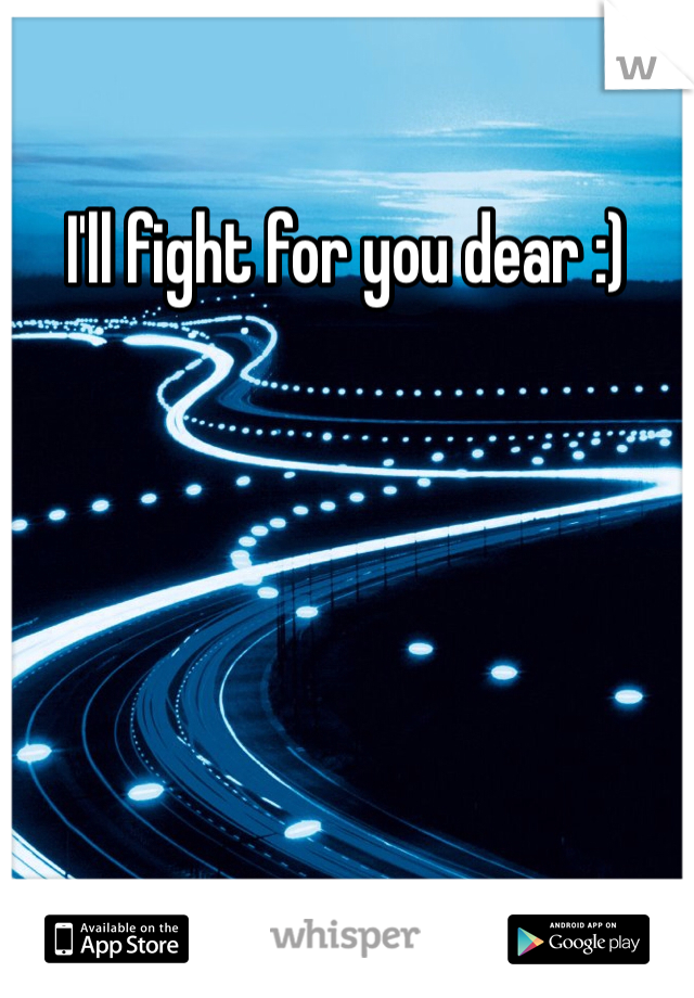 I'll fight for you dear :)