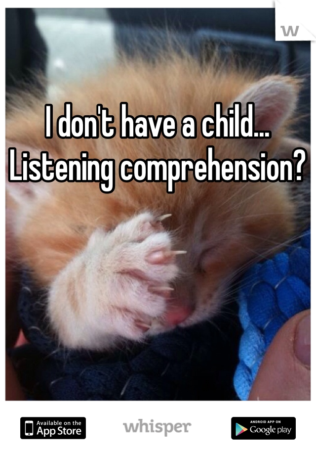 I don't have a child... Listening comprehension?