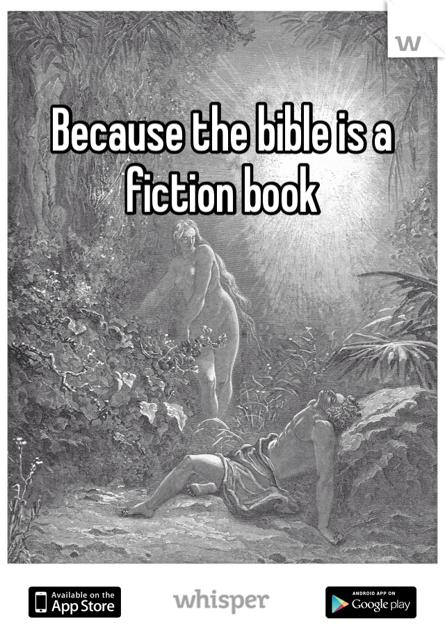 Because the bible is a fiction book 