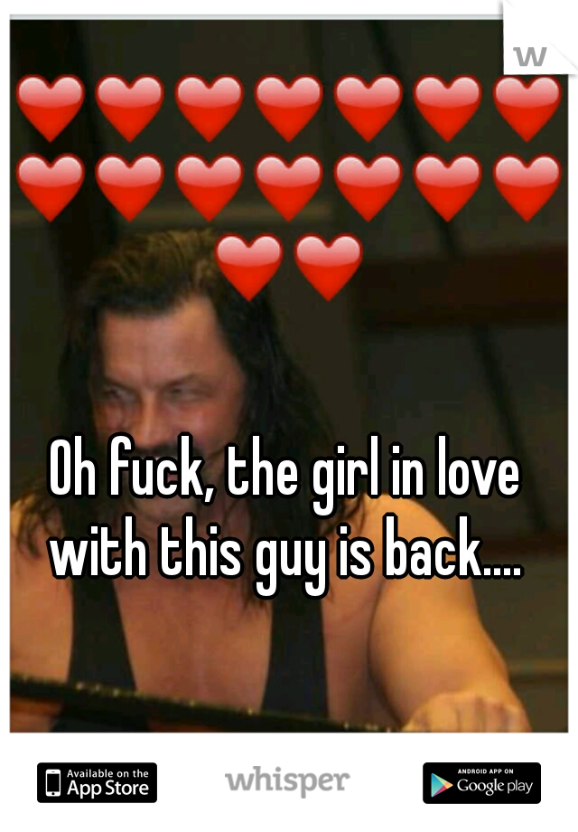 Oh fuck, the girl in love with this guy is back.... 