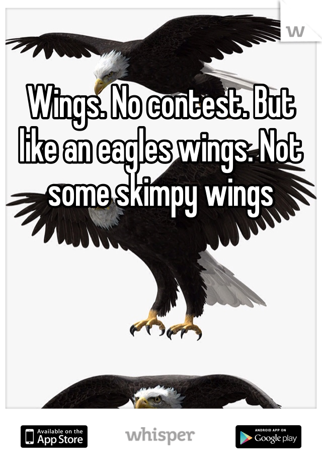 Wings. No contest. But like an eagles wings. Not some skimpy wings