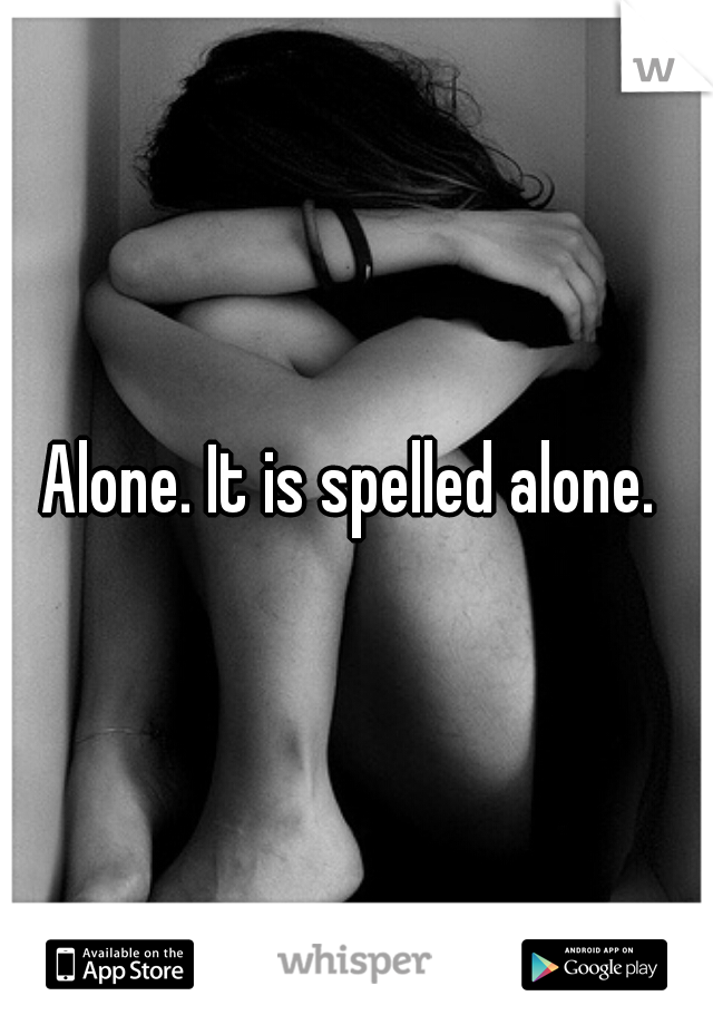 Alone. It is spelled alone. 