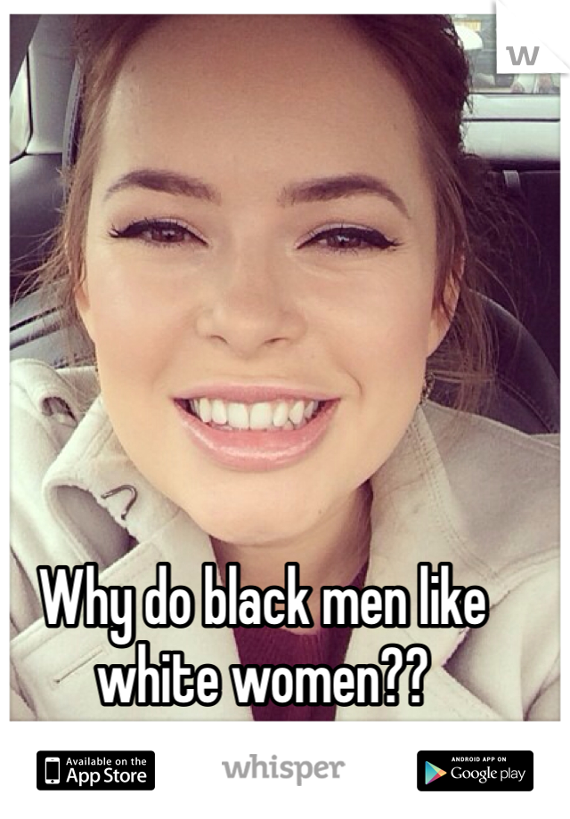 Why do black men like white women??