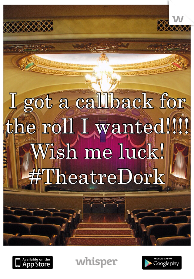 I got a callback for
the roll I wanted!!!!
Wish me luck!
#TheatreDork