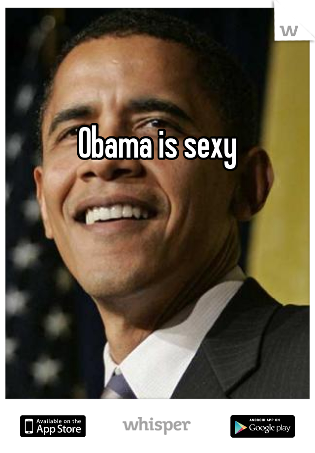 Obama is sexy