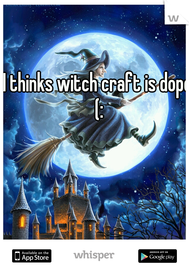 I thinks witch craft is dope (:
