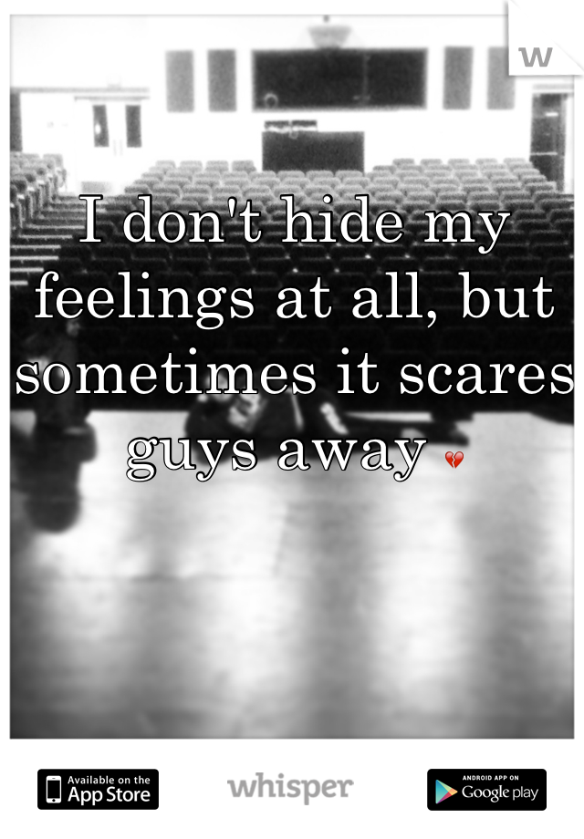 I don't hide my feelings at all, but sometimes it scares guys away ðŸ’”