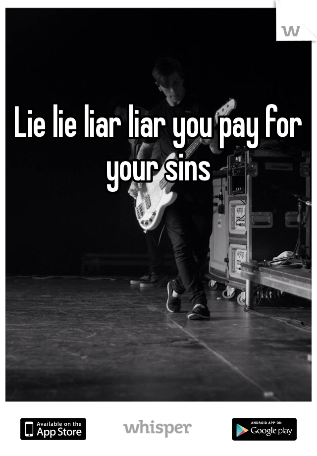 Lie lie liar liar you pay for your sins