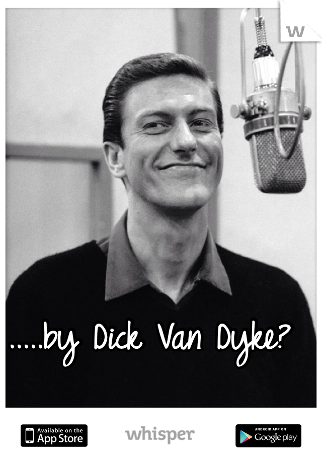 .....by Dick Van Dyke?