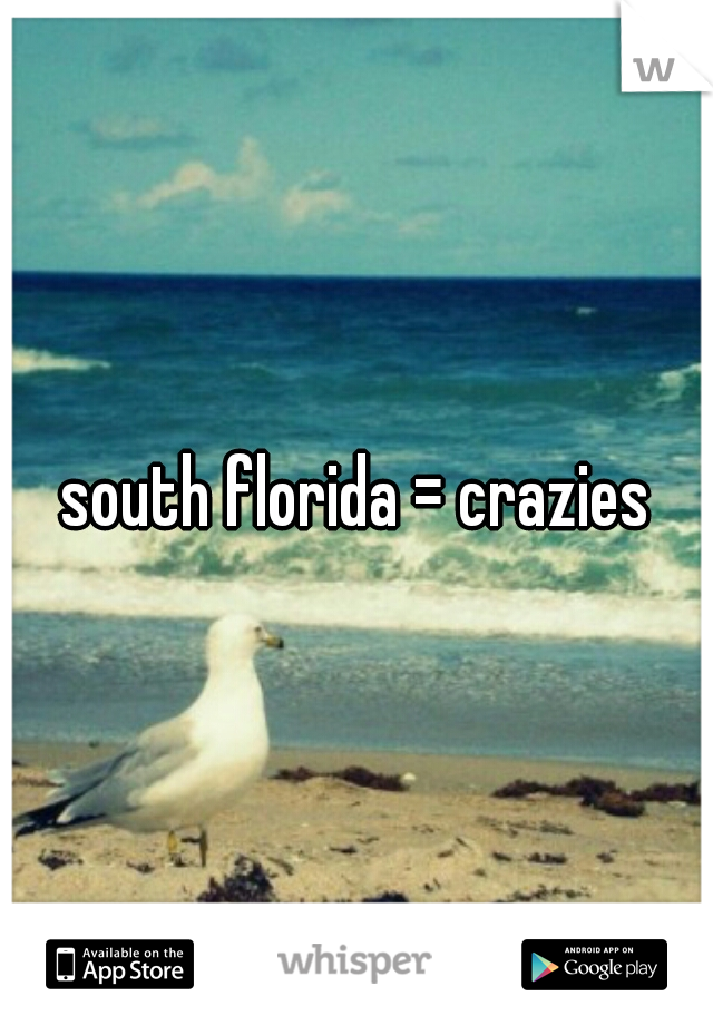south florida = crazies