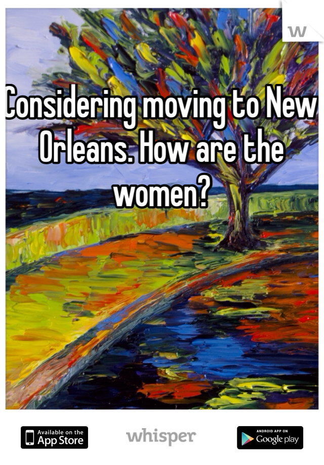 Considering moving to New Orleans. How are the women?