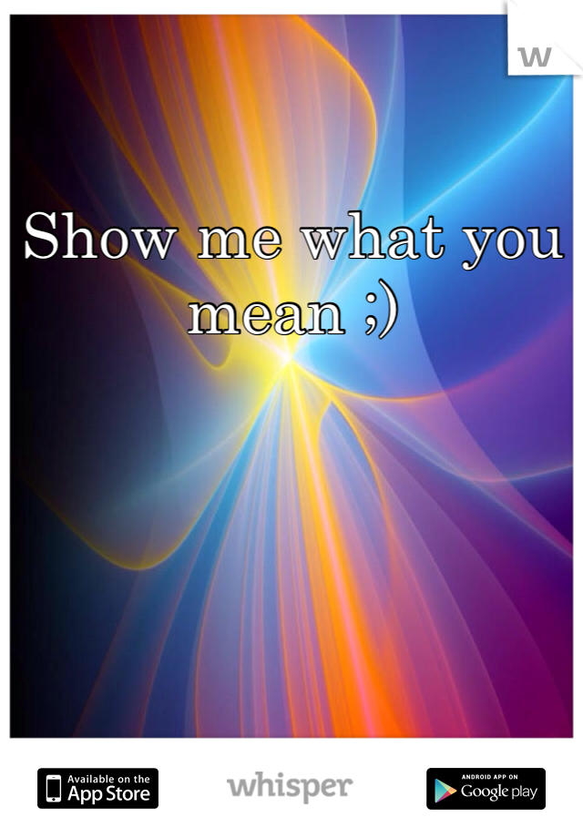 Show me what you mean ;)