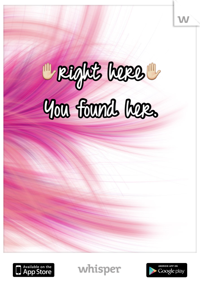 ✋right here✋
You found her.