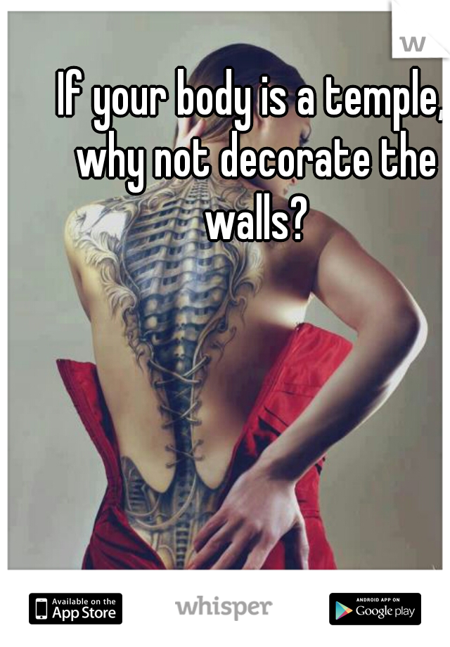 If your body is a temple, why not decorate the walls?