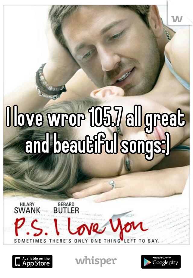 I love wror 105.7 all great and beautiful songs:)