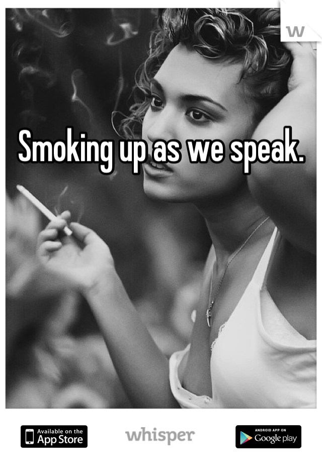 Smoking up as we speak.