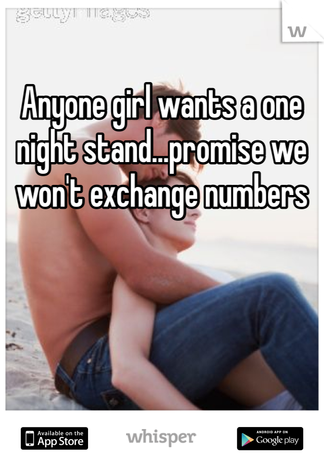 Anyone girl wants a one night stand…promise we won't exchange numbers