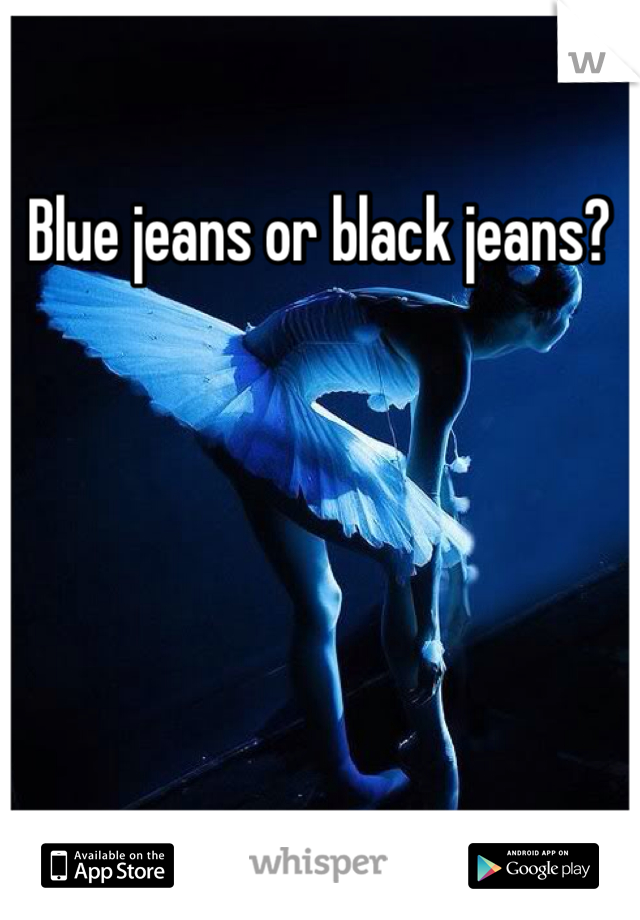Blue jeans or black jeans?