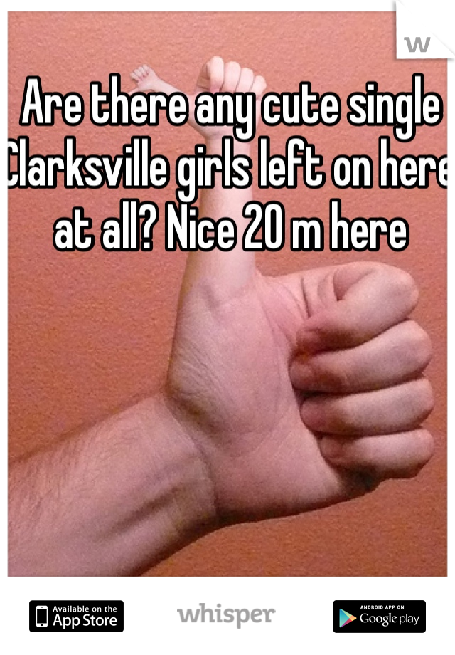 Are there any cute single Clarksville girls left on here at all? Nice 20 m here 