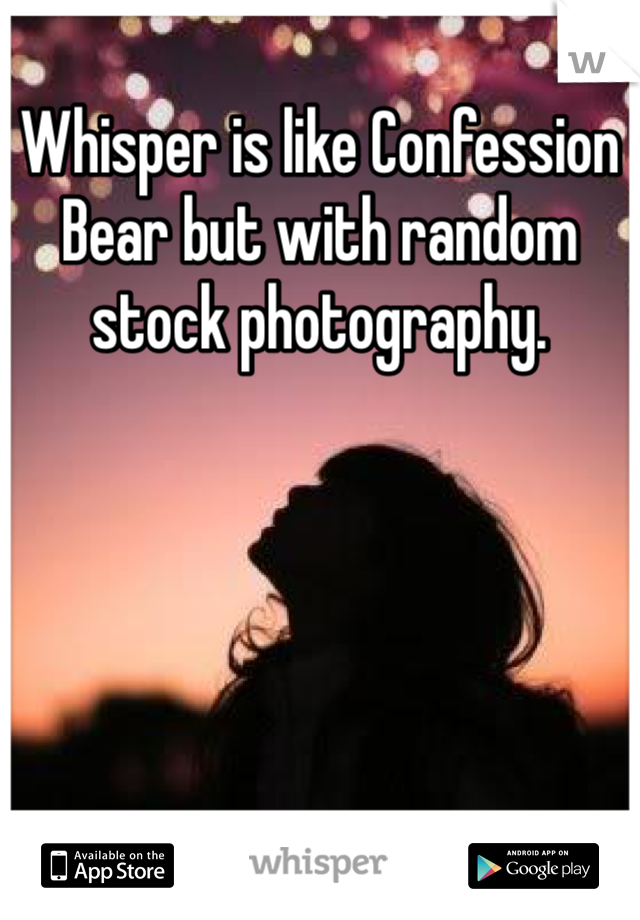 Whisper is like Confession Bear but with random stock photography. 