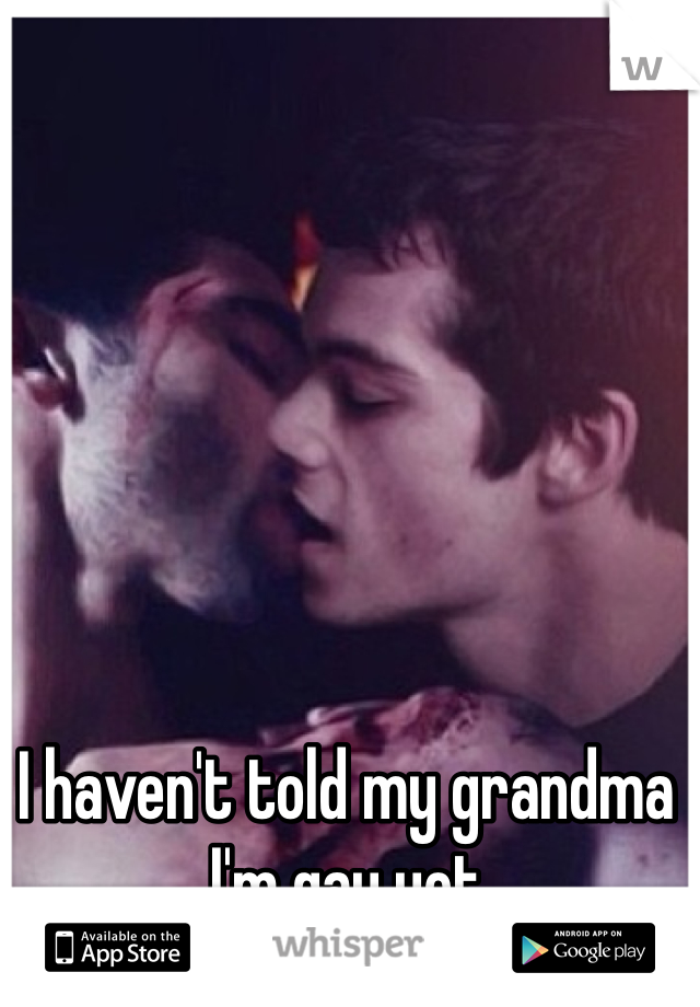 I haven't told my grandma I'm gay yet