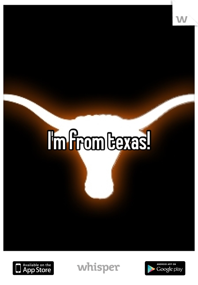 I'm from texas! 