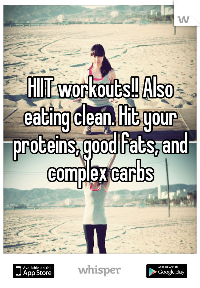 HIIT workouts!! Also eating clean. Hit your proteins, good fats, and complex carbs