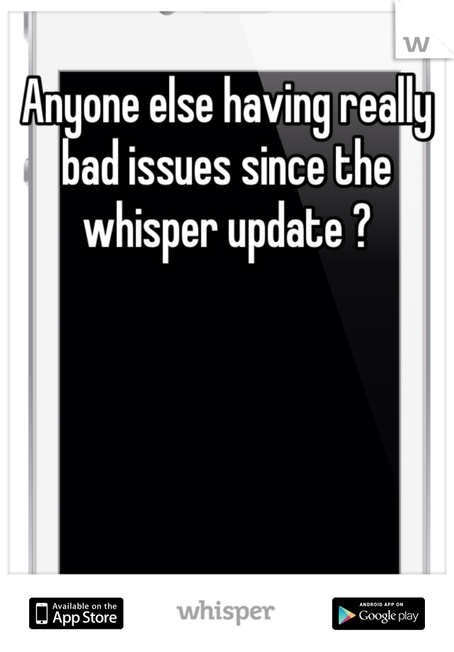 Anyone else having really bad issues since the whisper update ?