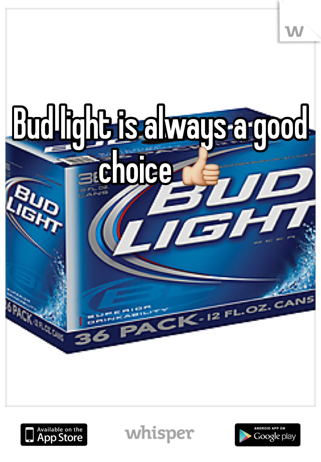 Bud light is always a good choice 👍