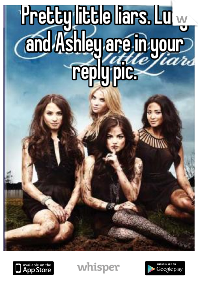 Pretty little liars. Lucy and Ashley are in your reply pic.