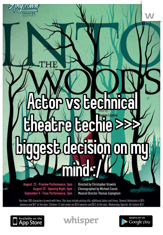 Actor vs technical theatre techie >>> biggest decision on my mind :/