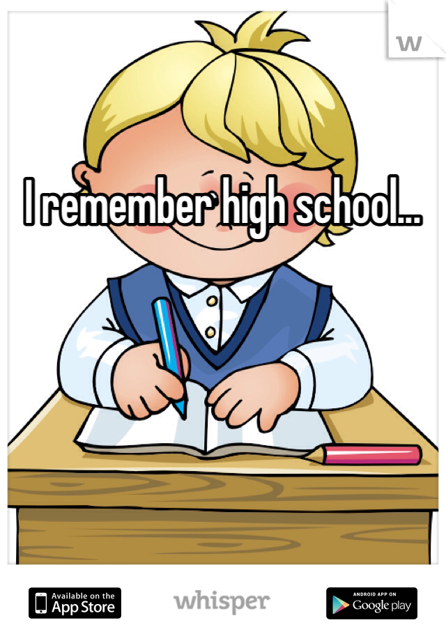 I remember high school...