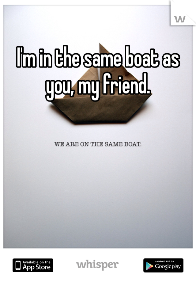 I'm in the same boat as you, my friend. 
