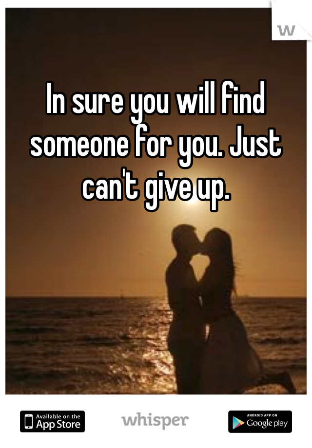 In sure you will find someone for you. Just can't give up.