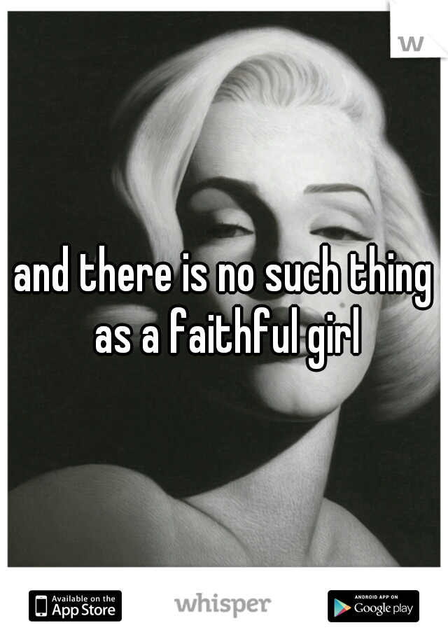 and there is no such thing as a faithful girl