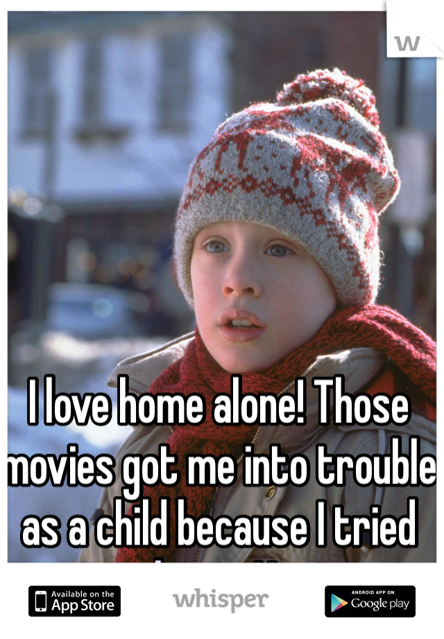 I love home alone! Those movies got me into trouble as a child because I tried emulating Kevin.

