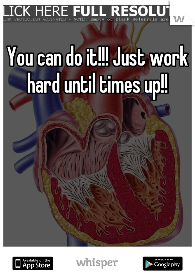 You can do it!!! Just work hard until times up!!