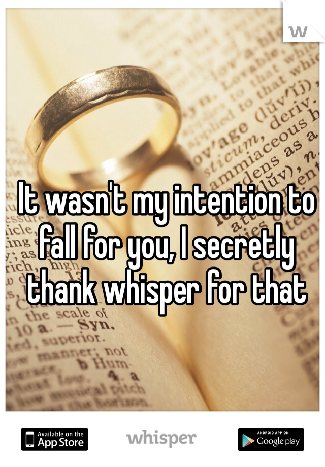 It wasn't my intention to fall for you, I secretly thank whisper for that
