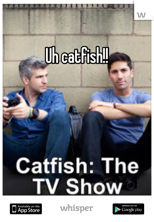 Uh catfish!!