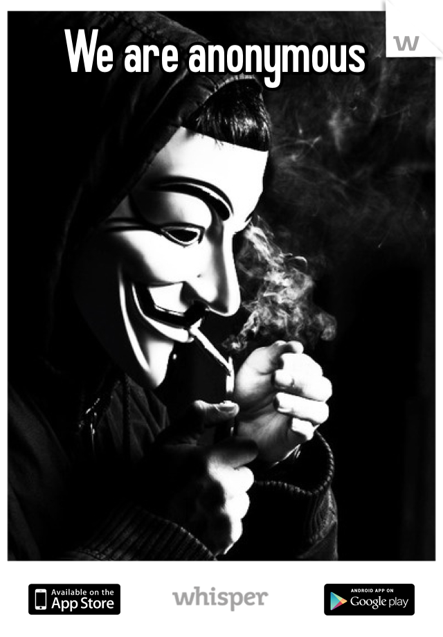 We are anonymous