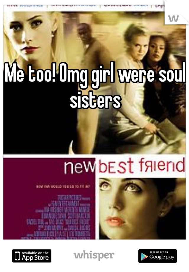 Me too! Omg girl were soul sisters 