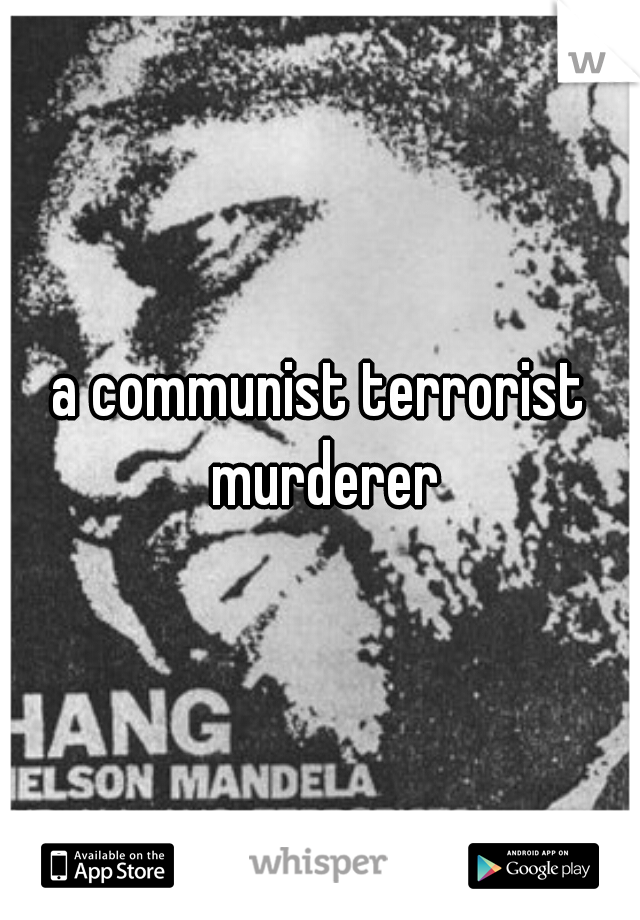 a communist terrorist murderer