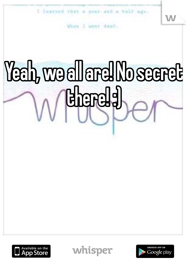 Yeah, we all are! No secret there! :)